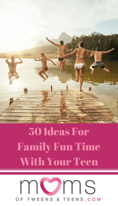 people jumping off a dock into water with the words 50 ideas for family fun time with your teen