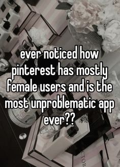 the text reads, ever noticed how pinterest has mostly female users and is the most