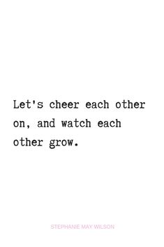 a quote that says let's cheer each other on and watch each other grow