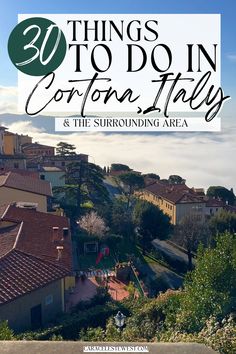 the top things to do in corton italy and the surrounding area with text overlay that reads 30 things to do in corton italy