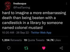 the tweet was posted on twitter to describe it is being more embarrasing than being beaten with a candle in a library by someone named colonel mustardard