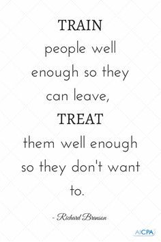 a quote that reads train people well enough so they can leave treat them well enough so they don't want to