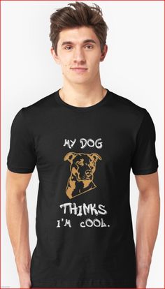 a man wearing a t - shirt that says, my dog thinks i'm cool