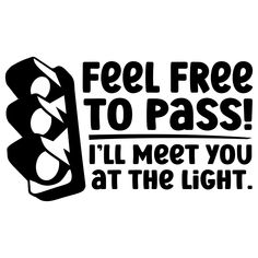 a sign that says, feel free to pass i'll meet you at the light