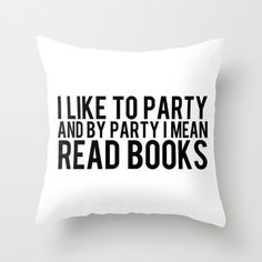 i like to party and by party i mean read books throw pillow