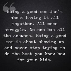 a black and white photo with the words being a good mom isn't about having it all together