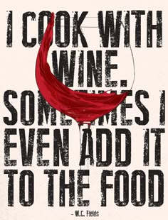 a poster with the words i cook with wine some times even add it to the food