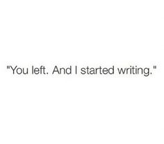 the words you left and i started writing are written in black ink on a white background