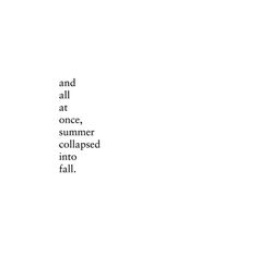 the words and all at once, summer collided into fall on a white background