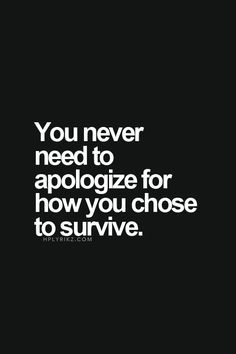 the quote you never need to apoloize for how you chose to survive