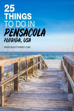 a boardwalk leading to the beach with text overlay 25 things to do in pensacoa, florida usa