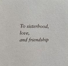 the words to sisterhood, love, and friendship are written in black ink