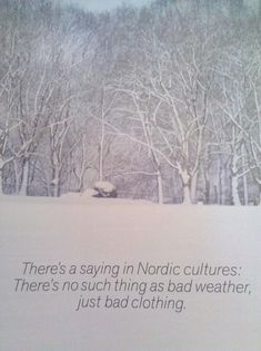 there's a saying in nordic cultures there's no such thing as bad weather, just bad clothing