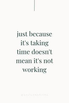 Quote text: just because it's taking time doesn't mean it's not working. Just Because Its Taking Time Doesnt Mean, Its Not Too Late, Movement Quotes, Change Quotes Positive, Some Inspirational Quotes, Inspo Quotes, Career Quotes, Pooh Quotes, Quotes Deep Meaningful