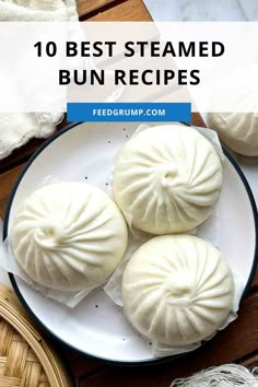 three steamed buns on a plate with text overlay that reads, 10 best steamed bun recipes