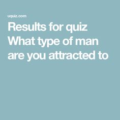 the words results for quiz what type of man are you attracted to? on a blue background