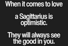 a quote that says, when it comes to love a sagittrius is optimistic they will always see the good in you