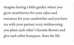 a poem written in black and white with the words imagine having a little garden where you grow strawberries for your cakes and tomatoes