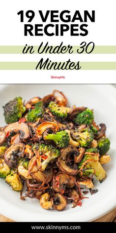 broccoli and mushrooms in a white bowl with text overlay that reads, vegan recipes in under 30 minutes