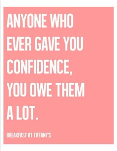 a pink poster with the words anyone who ever gave you confidence, you own them a lot