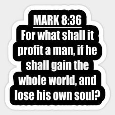 mark 8 26 for what shall it profit a man, if he shall gain the whole world, and lose his own soul?