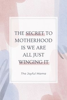 the secret to motherhood is we are all just winging it by joyful mama