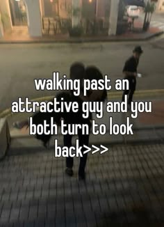 someone walking past an attractive guy and you both turn to look back >