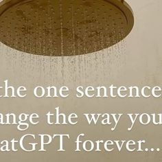 a shower head with the words, be the one sentence that change the way you think at gtt forever