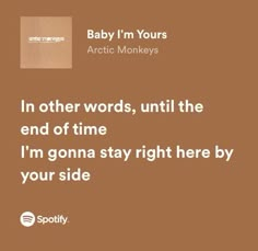 a brown background with the words baby i'm yours arctic monkeys in other words, until the end of time