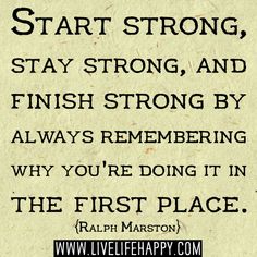 a quote that reads start strong, stay strong and finish strong by always remembers why you're doing it in the first place