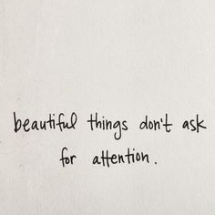 a piece of paper with writing on it that says beautiful things don't ask for attention