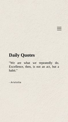 a quote that reads daily quotes, we are what we're expecting to do excellence, then, it's not an act, but a habit