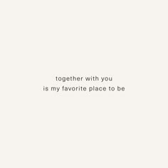 the words together with you is my favorite place to be written in white on a beige background