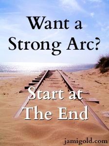 a train track with the words, want a strong arc? start at the end