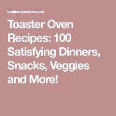 toaster oven recipes 100 satisfying dinners, snacks, veggies and more