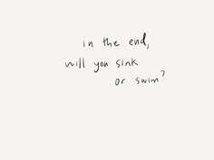 a white wall with writing on it that says in the end, will you sink or swim?