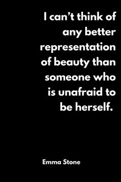 an image with the quote i can't think of any better representation of beauty than someone who is unafraid to be herself