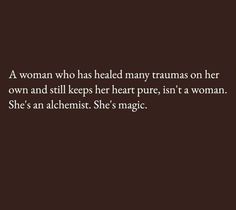 a woman who has held many truans on her own and still keeps her pure, isn't a woman she's an alchemist she's magic