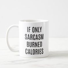 a coffee mug that says if only sarcasm burned calories