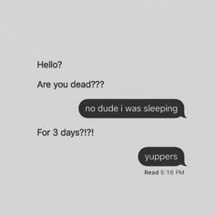 two text bubbles that say hello, are you dead? and no dude i was sleeping for 3 days?