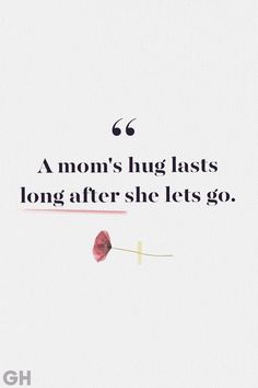 a quote with the words, mom's hug last long after she lets go