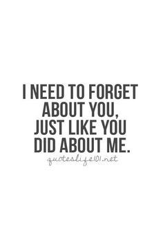 a quote that reads i need to forget about you just like you did about me