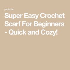 the text super easy crochet scarf for beginners - quick and cozy