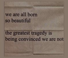 a piece of paper with some type of text on it that says we are all born so beautiful