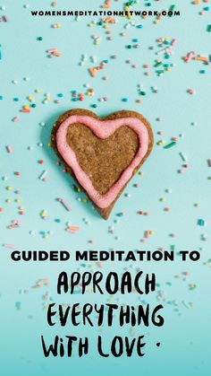 a cookie in the shape of a heart with sprinkles around it and text that reads guided meditation to approach everything with love