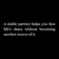 a black and white photo with the words, a stable partner helps you face life's chaos without becoming another source of it