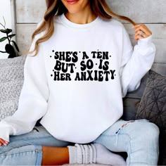 She’s A Ten But So Is Her Anxiety Sweatshirt. White With Black Vinyl Lettering. Available In. Many Sizes . Will Ship Usps In 2 Business Days Sweatshirt Vinyl Ideas, Ole Miss Sweatshirt, Millennial Style, Basic Fashion, Blue Crewneck, Sky Design, Create Shirts, Sweatshirt White