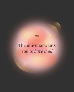 the universe wants you to have it all