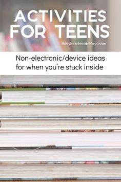 a stack of books with the text activities for teens non - electronic / device ideas for when you're stuck inside