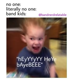 a baby laughing with the caption no one literally no one band kids hey y'bye baybeee